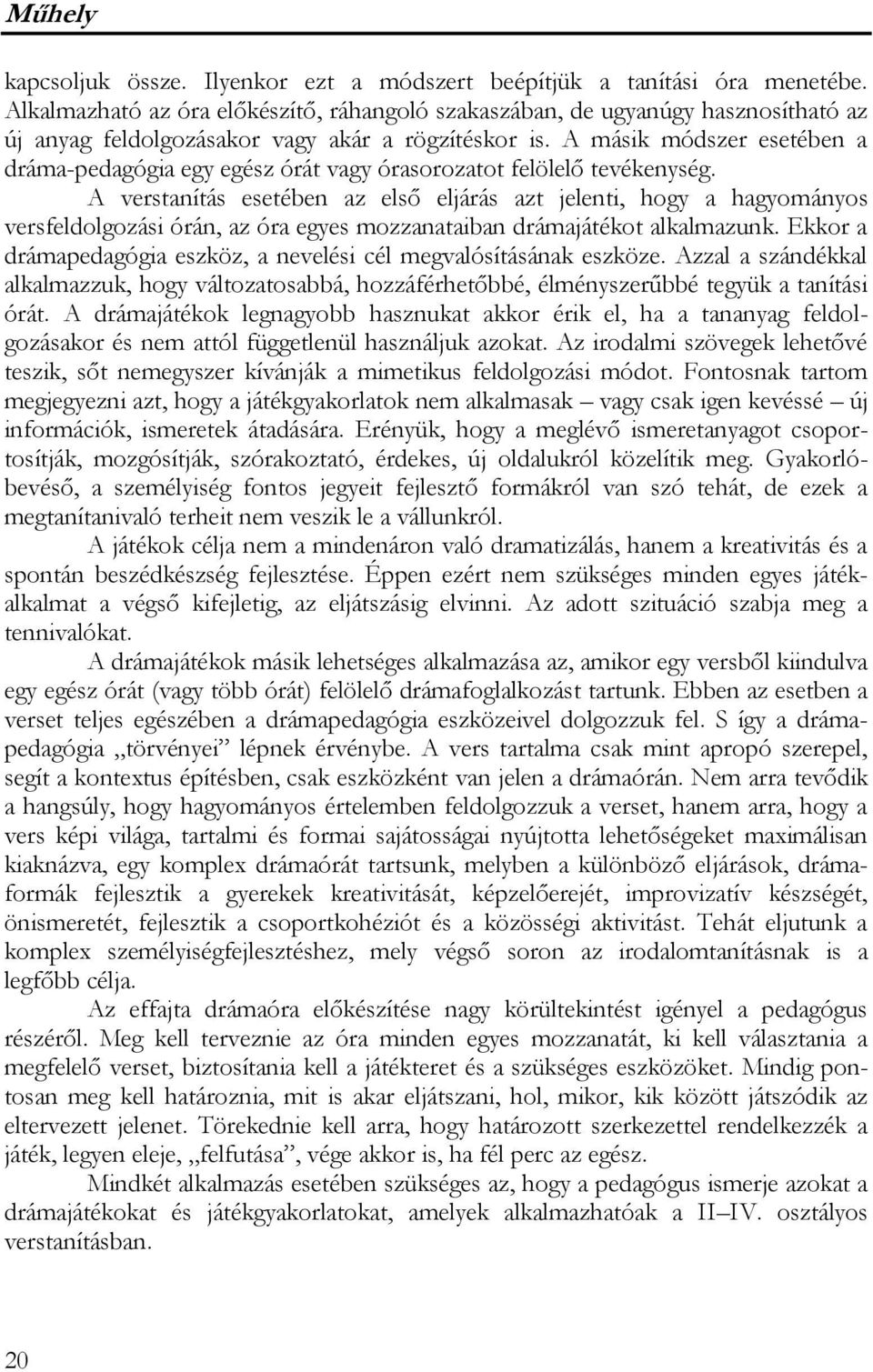 A másik módszer esetében a dráma-pedagógia egy egész órát vagy órasorozatot felölelő tevékenység.