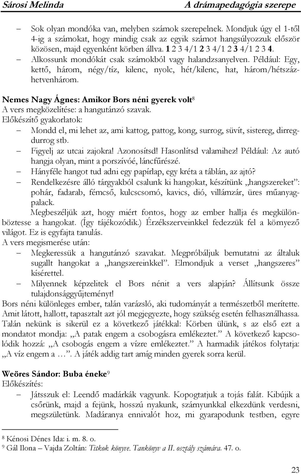 Alkossunk mondókát csak számokból vagy halandzsanyelven. Például: Egy, kettő, három, négy/tíz, kilenc, nyolc, hét/kilenc, hat, három/hétszázhetvenhárom.