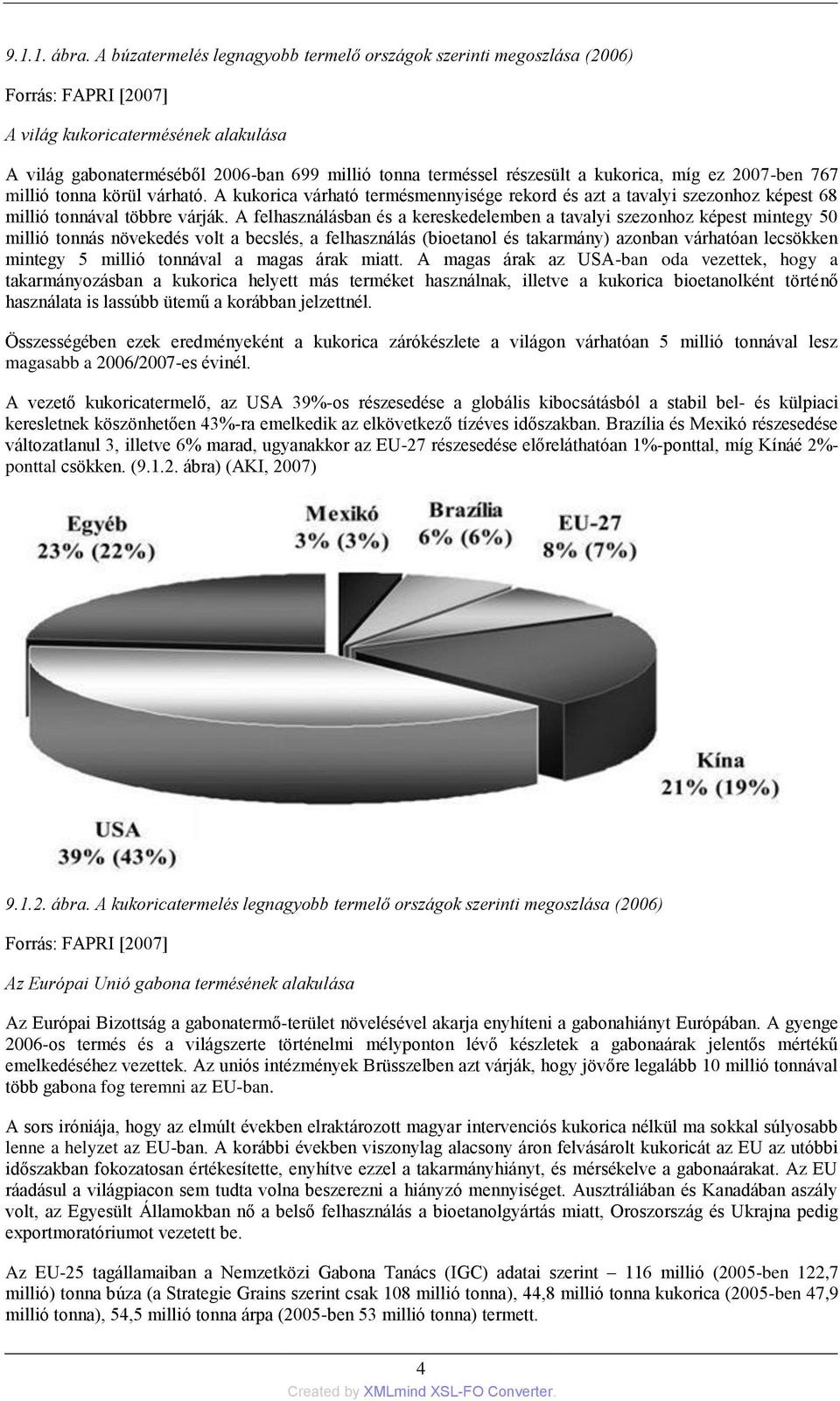 a kukorica, míg ez 2007-ben 767 millió tonna körül várható. A kukorica várható termésmennyisége rekord és azt a tavalyi szezonhoz képest 68 millió tonnával többre várják.