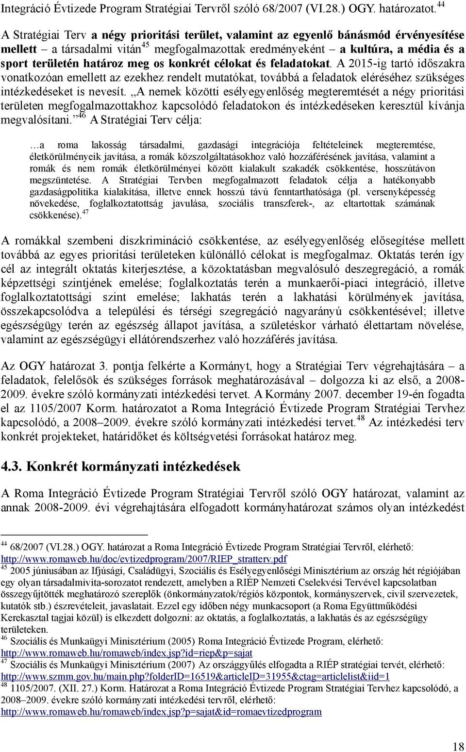 meg os konkrét célokat és feladatokat. A 2015-ig tartó időszakra vonatkozóan emellett az ezekhez rendelt mutatókat, továbbá a feladatok eléréséhez szükséges intézkedéseket is nevesít.