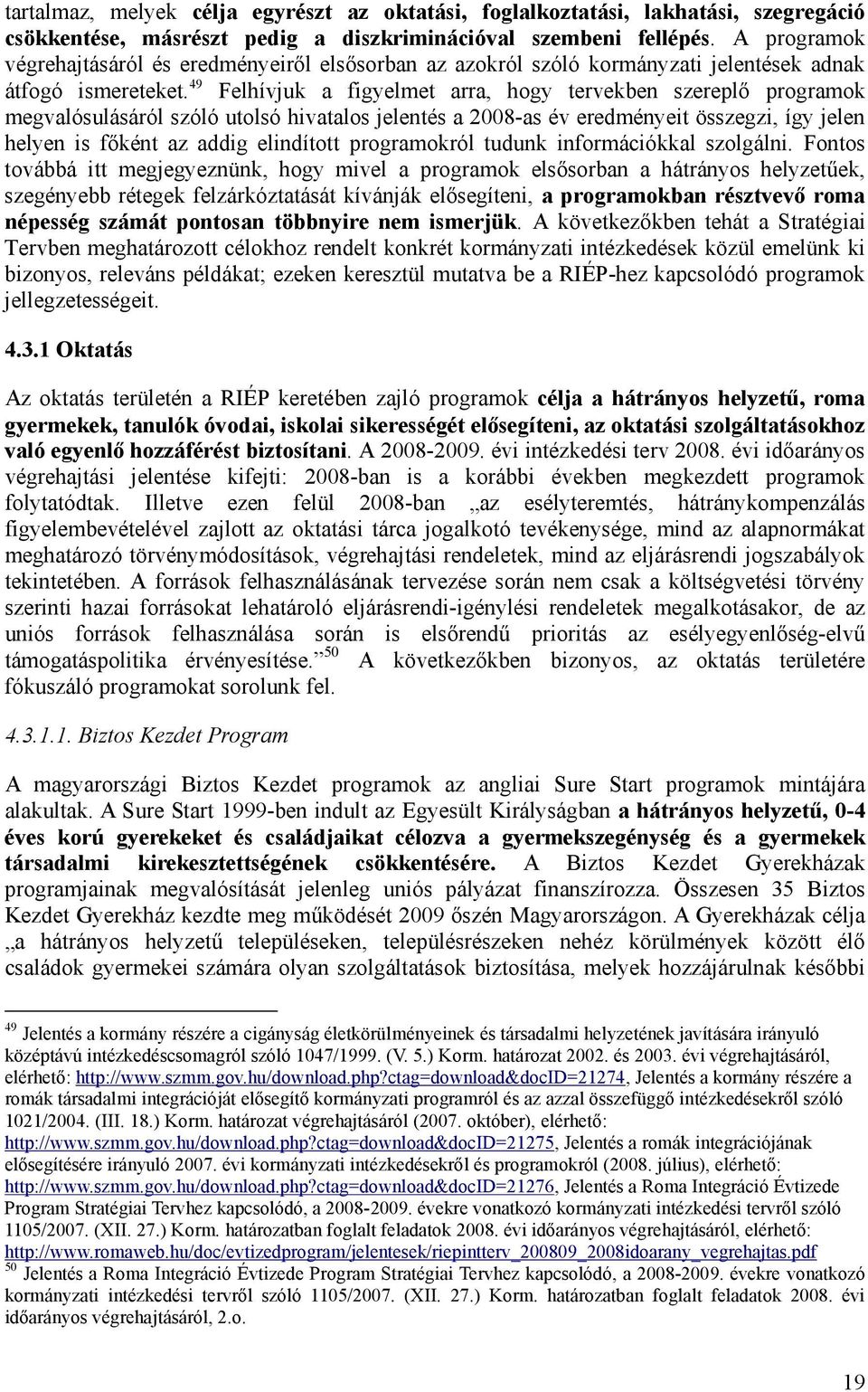 49 Felhívjuk a figyelmet arra, hogy tervekben szereplő programok megvalósulásáról szóló utolsó hivatalos jelentés a 2008-as év eredményeit összegzi, így jelen helyen is főként az addig elindított