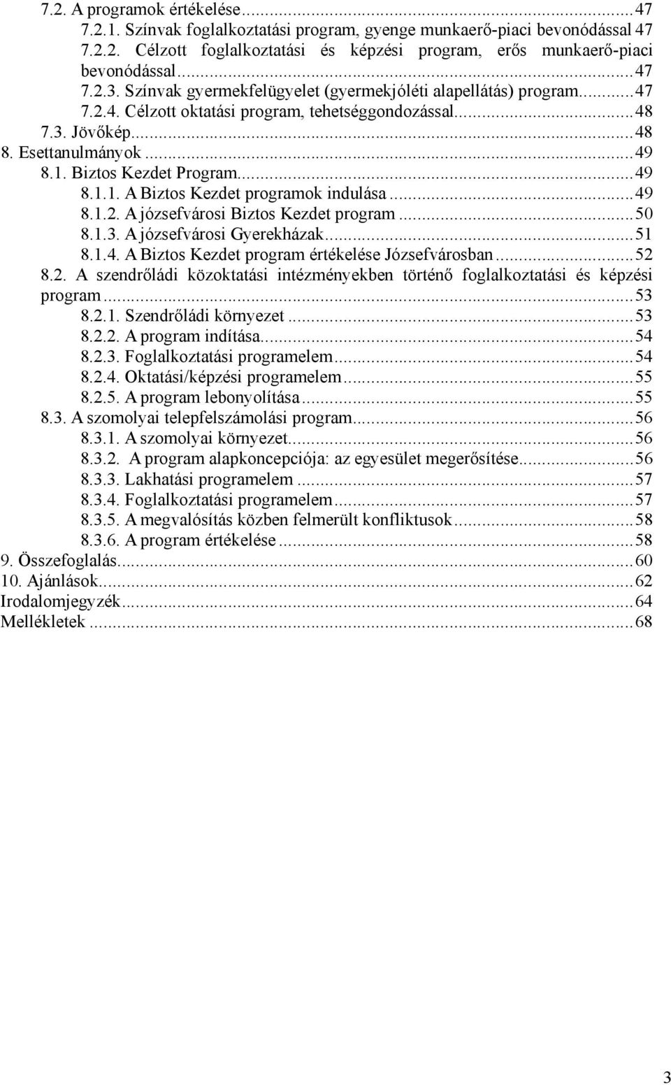 Biztos Kezdet Program...49 8.1.1. A Biztos Kezdet programok indulása...49 8.1.2. A józsefvárosi Biztos Kezdet program...50 8.1.3. A józsefvárosi Gyerekházak...51 8.1.4. A Biztos Kezdet program értékelése Józsefvárosban.