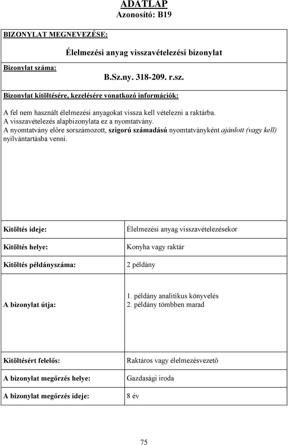 A visszavételezés alapbizonylata ez a nyomtatvány. A nyomtatvány előre sorszámozott, szigorú számadású nyomtatványként ajánlott (vagy kell) nyilvántartásba venni.