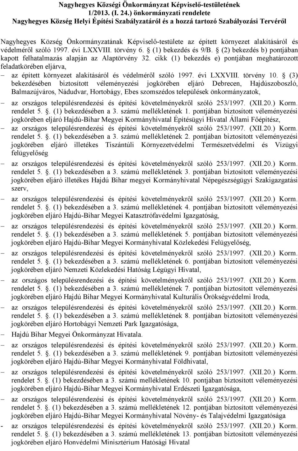 alakításáról és védelméről szóló 1997. évi LXXVIII. törvény 6. (1) bekezdés és 9/B. (2) bekezdés b) pontjában kapott felhatalmazás alapján az Alaptörvény 32.