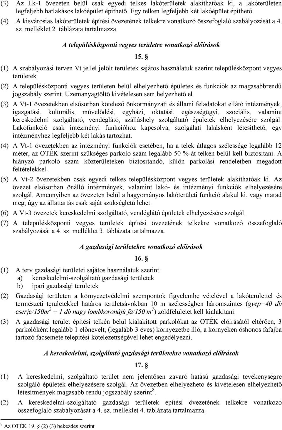 A településközponti vegyes területre vonatkozó előírások 15. (1) A szabályozási terven Vt jellel jelölt területek sajátos használatuk szerint településközpont vegyes területek.