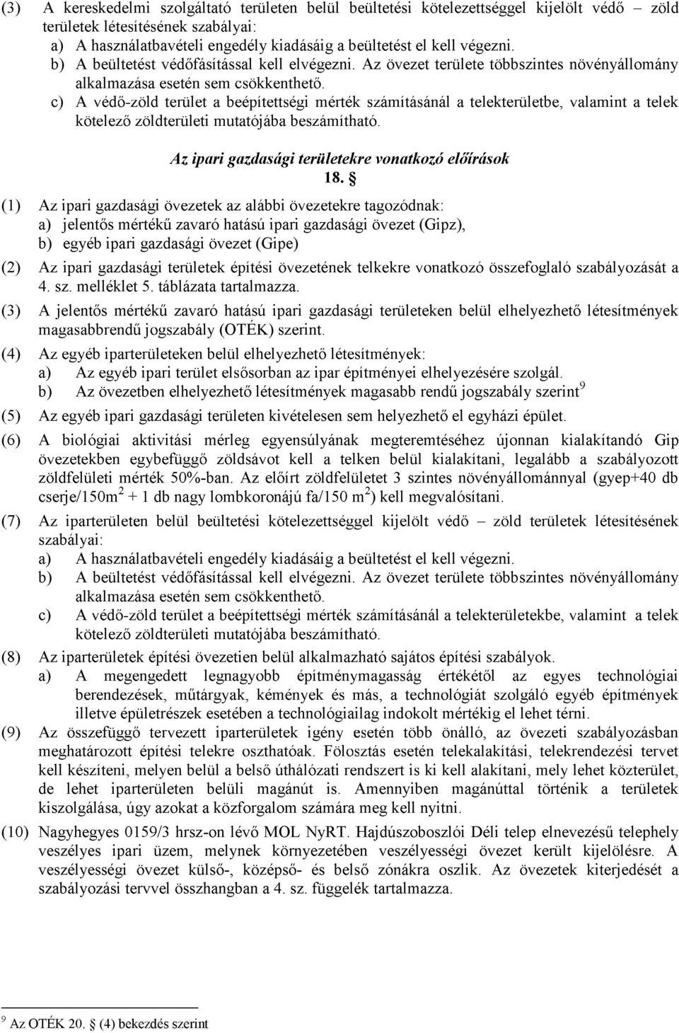 c) A védő-zöld terület a beépítettségi mérték számításánál a telekterületbe, valamint a telek kötelező zöldterületi mutatójába beszámítható. Az ipari gazdasági területekre vonatkozó előírások 18.