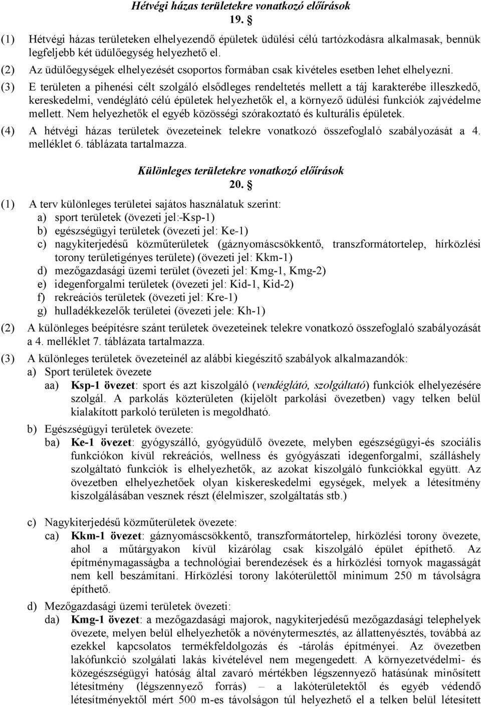 (3) E területen a pihenési célt szolgáló elsődleges rendeltetés mellett a táj karakterébe illeszkedő, kereskedelmi, vendéglátó célú épületek helyezhetők el, a környező üdülési funkciók zajvédelme