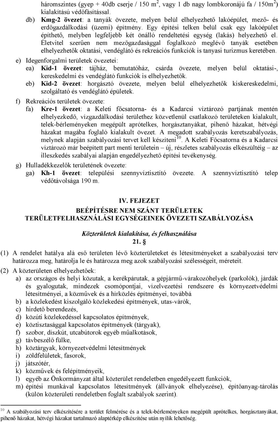 Egy építési telken belül csak egy lakóépület építhető, melyben legfeljebb két önálló rendeltetési egység (lakás) helyezhető el.