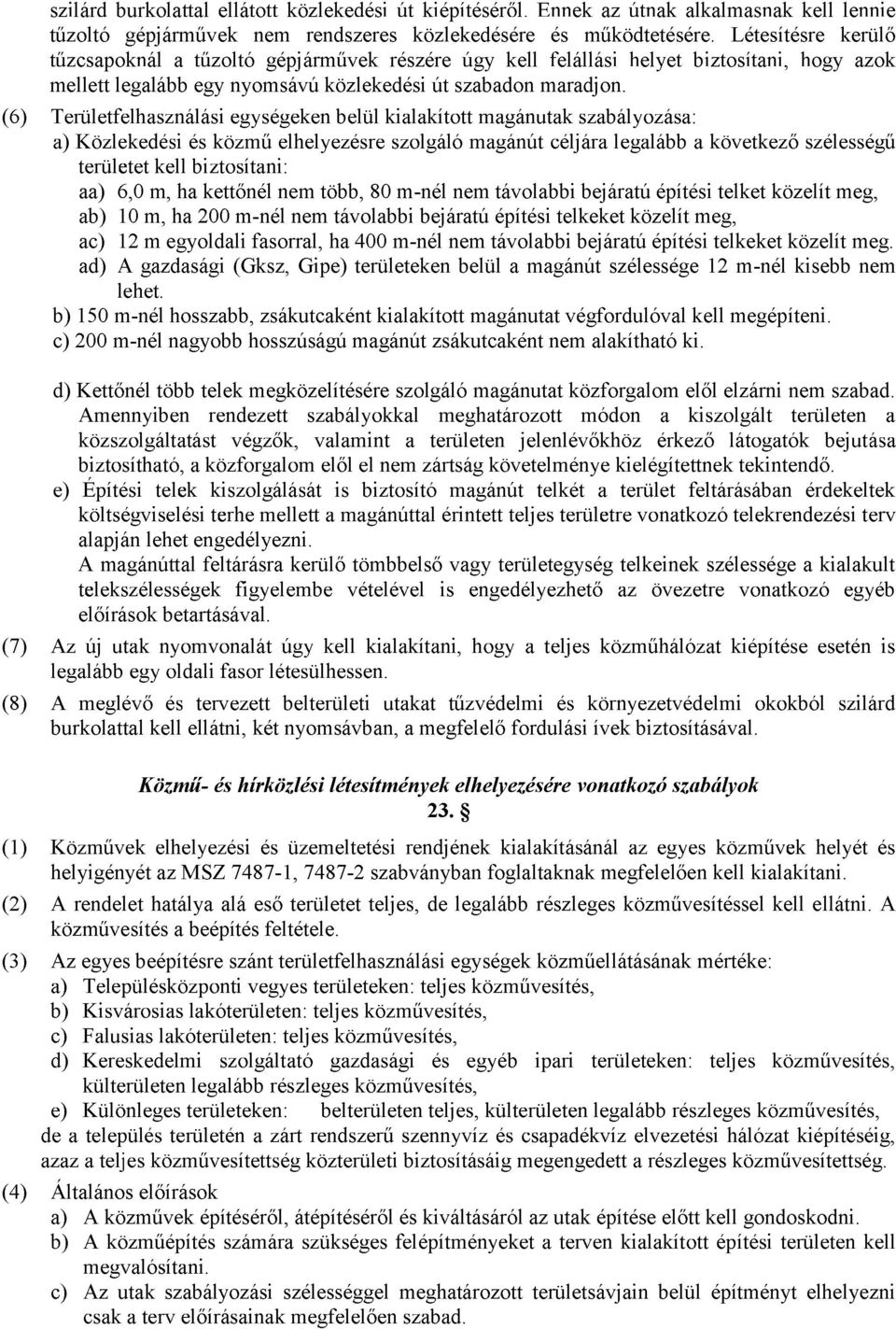 (6) Területfelhasználási egységeken belül kialakított magánutak szabályozása: a) Közlekedési és közmű elhelyezésre szolgáló magánút céljára legalább a következő szélességű területet kell biztosítani: