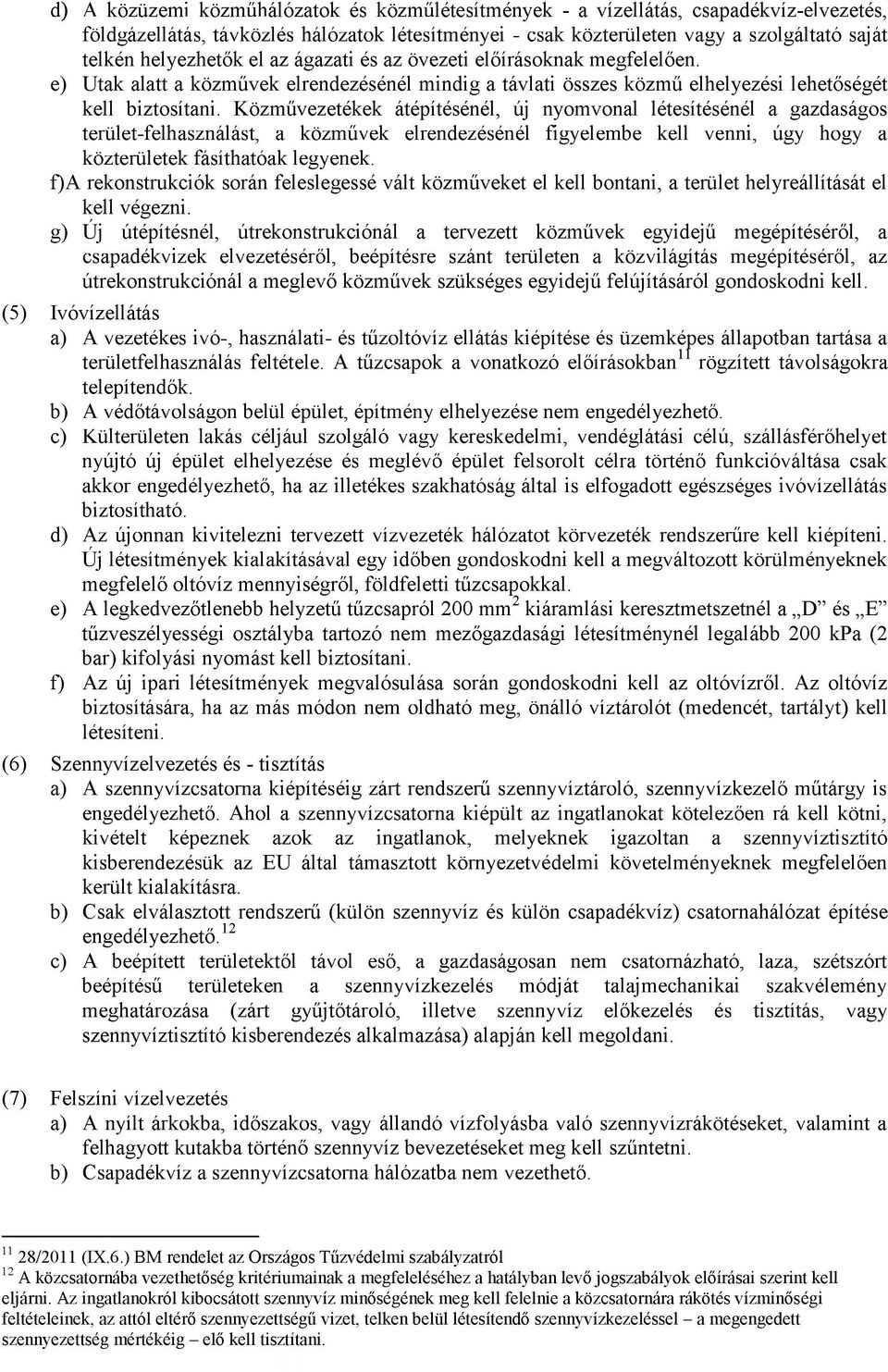 Közművezetékek átépítésénél, új nyomvonal létesítésénél a gazdaságos terület-felhasználást, a közművek elrendezésénél figyelembe kell venni, úgy hogy a közterületek fásíthatóak legyenek.