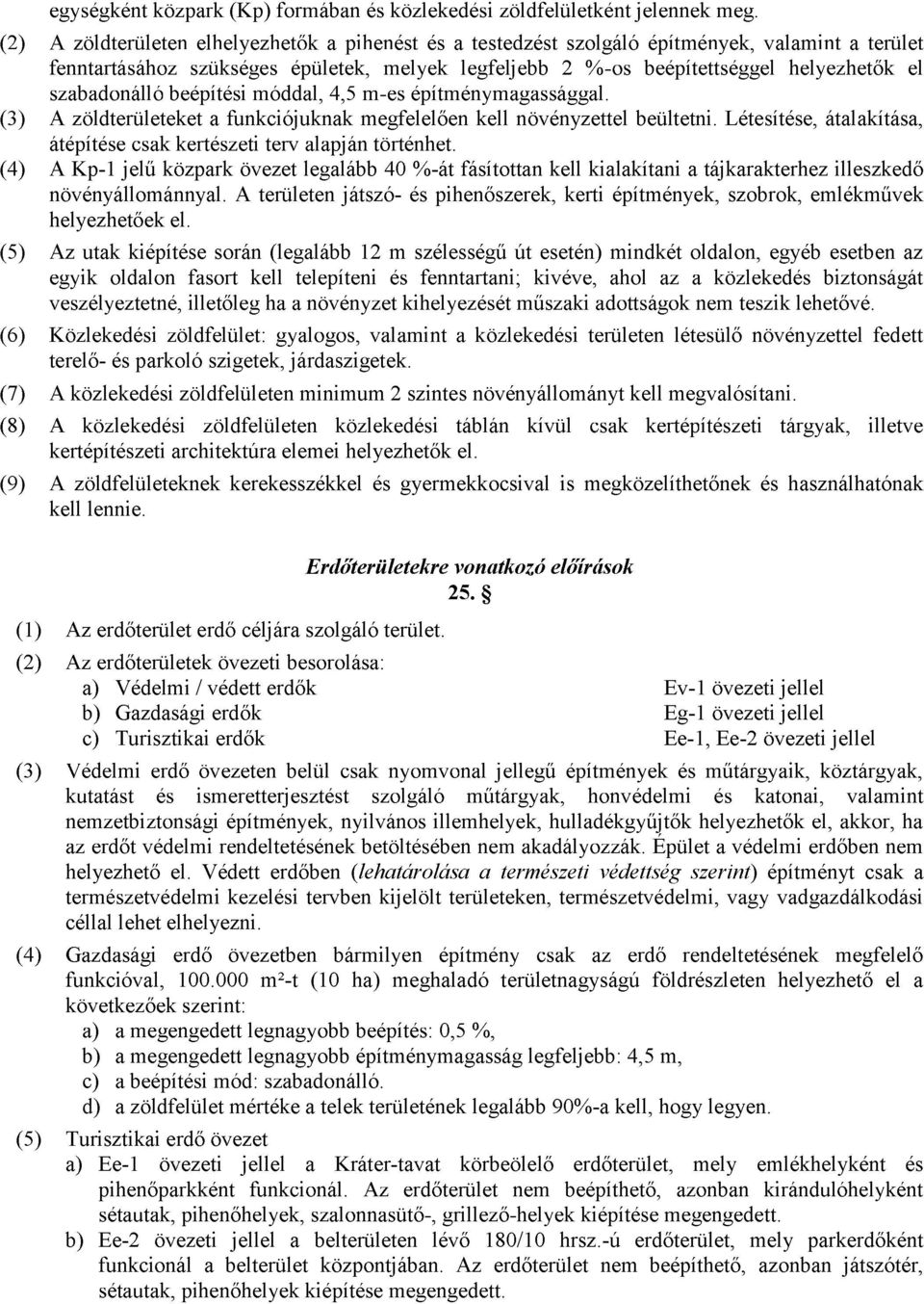 szabadonálló beépítési móddal, 4,5 m-es építménymagassággal. (3) A zöldterületeket a funkciójuknak megfelelően kell növényzettel beültetni.