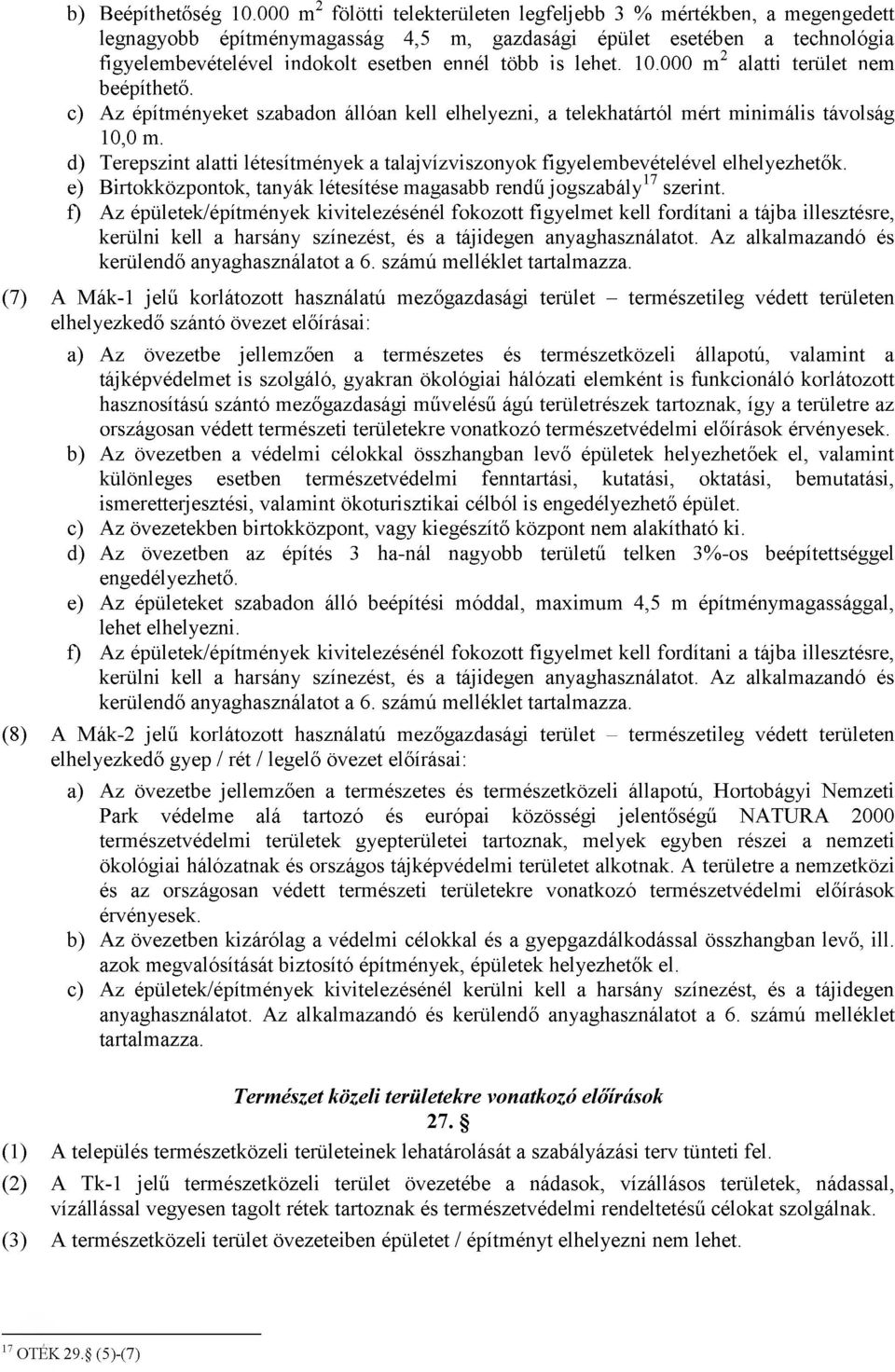 lehet. 10.000 m2 alatti terület nem beépíthető. Az építményeket szabadon állóan kell elhelyezni, a telekhatártól mért minimális távolság 10,0 m.
