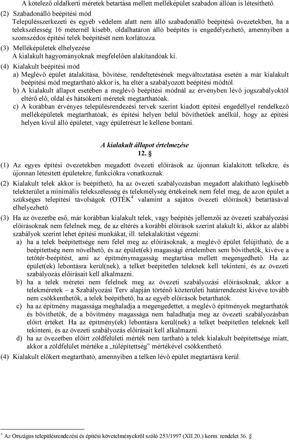engedélyezhető, amennyiben a szomszédos építési telek beépítését nem korlátozza. (3) Melléképületek elhelyezése A kialakult hagyományoknak megfelelően alakítandóak ki.