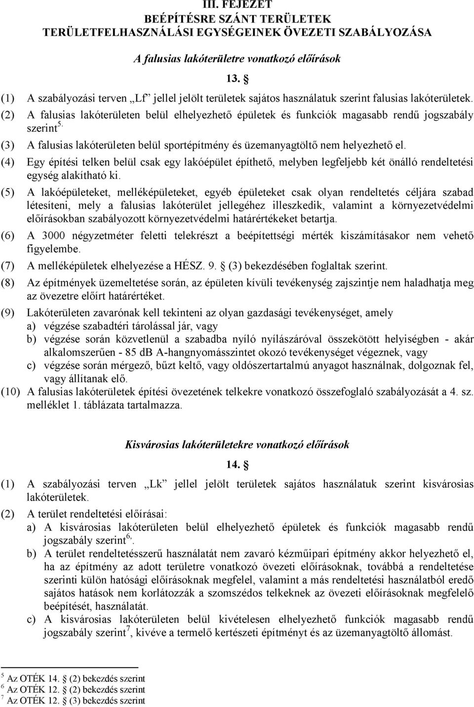 (2) A falusias lakóterületen belül elhelyezhető épületek és funkciók magasabb rendű jogszabály szerint5. (3) A falusias lakóterületen belül sportépítmény és üzemanyagtöltő nem helyezhető el.