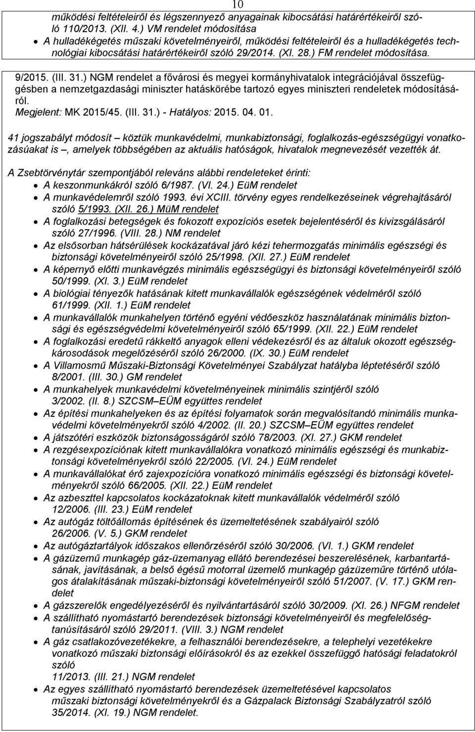 9/2015. (III. 31.) NGM rendelet a fővárosi és megyei kormányhivatalok integrációjával összefüggésben a nemzetgazdasági miniszter hatáskörébe tartozó egyes miniszteri rendeletek módosításáról.