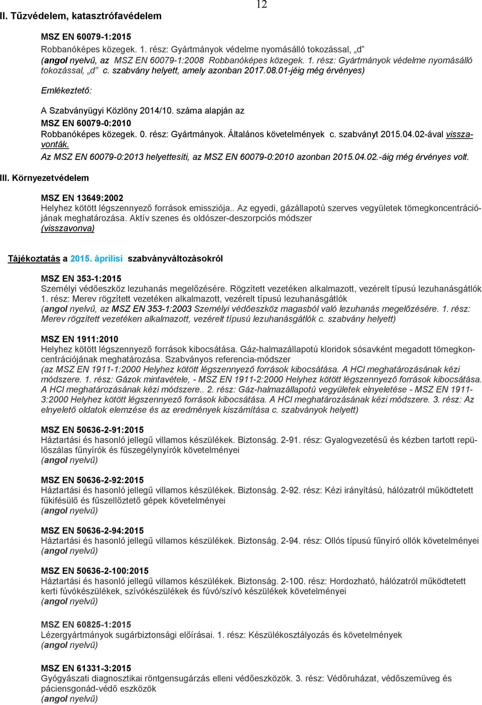 Általános követelmények c. szabványt 2015.04.02-ával visszavonták. Az MSZ EN 60079-0:2013 helyettesíti, az MSZ EN 60079-0:2010 azonban 2015.04.02.-áig még érvényes volt. III.