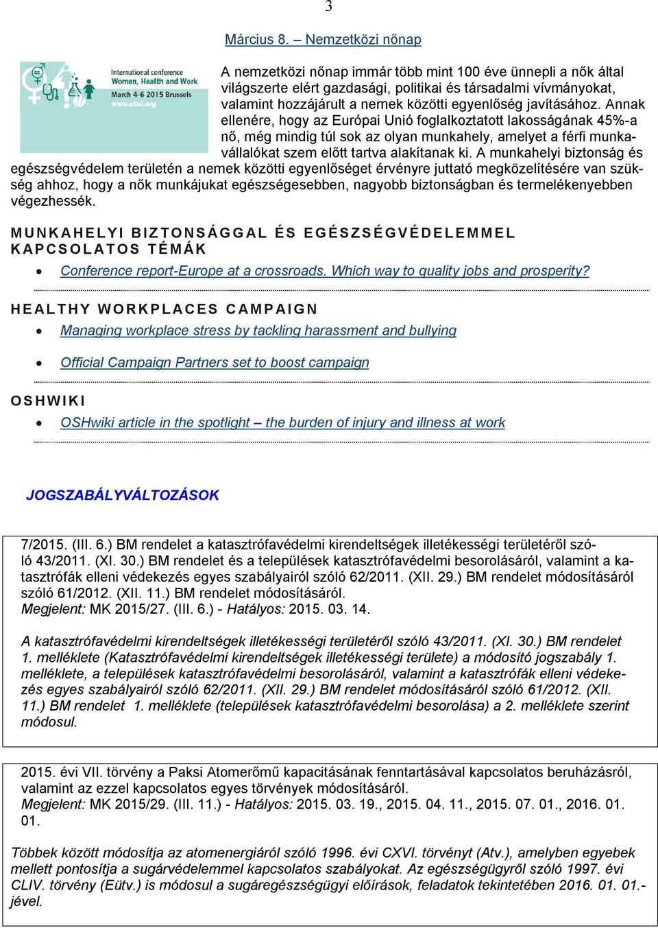 javításához. Annak ellenére, hogy az Európai Unió foglalkoztatott lakosságának 45%-a nő, még mindig túl sok az olyan munkahely, amelyet a férfi munkavállalókat szem előtt tartva alakítanak ki.