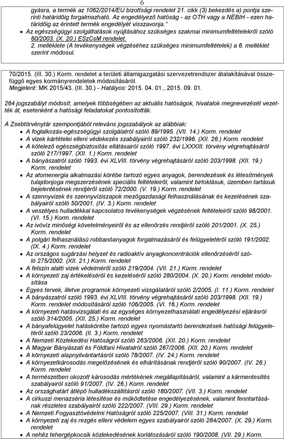 Az egészségügyi szolgáltatások nyújtásához szükséges szakmai minimumfeltételekről szóló 60/2003. (X. 20.) ESzCsM rendelet. 2. melléklete (A tevékenységek végzéséhez szükséges minimumfeltételek) a 6.