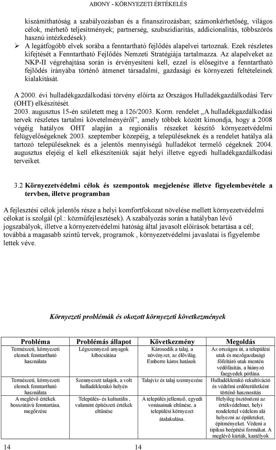 Az lpelveket z NKPII végrehjtás során is érvényesíteni kell, ezzel is elősegítve fenntrthtó fejlődés irányáb történő átmenet társdlmi, gzdsági és környezeti feltételeinek kilkítását. A 2000.