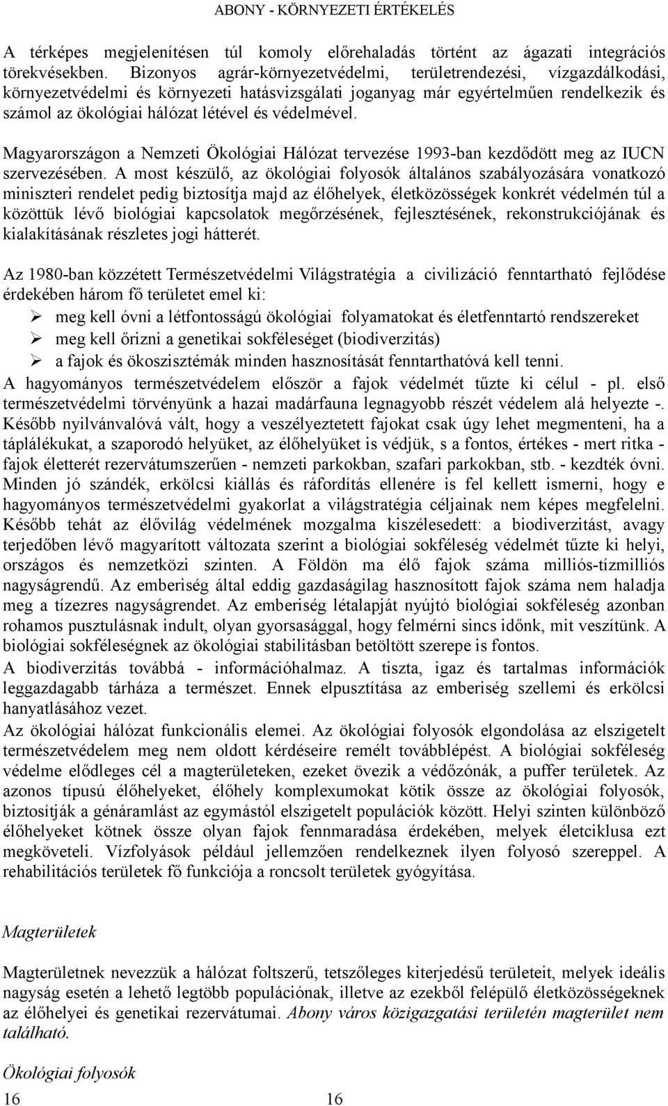 Mgyrországon Nemzeti Ökológii Hálózt tervezése 1993bn kezdődött meg z IUCN szervezésében.