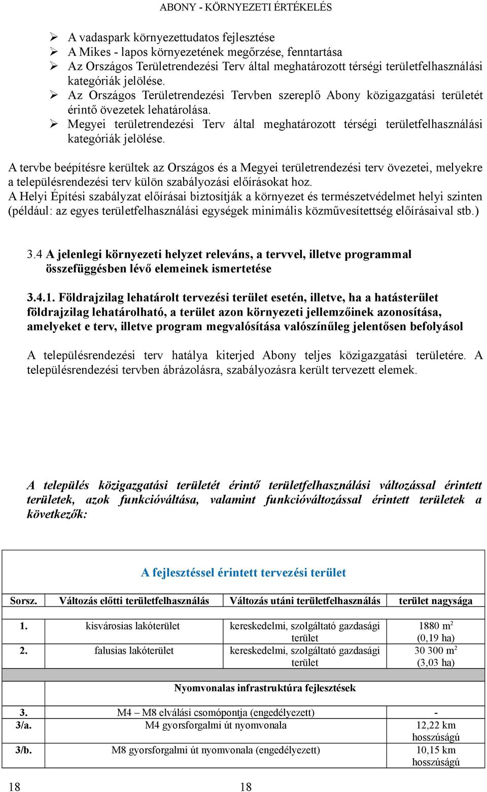 A tervbe beépítésre kerültek z Országos és Megyei területrendezési terv övezetei, melyekre településrendezési terv külön szbályozási előírásokt hoz.