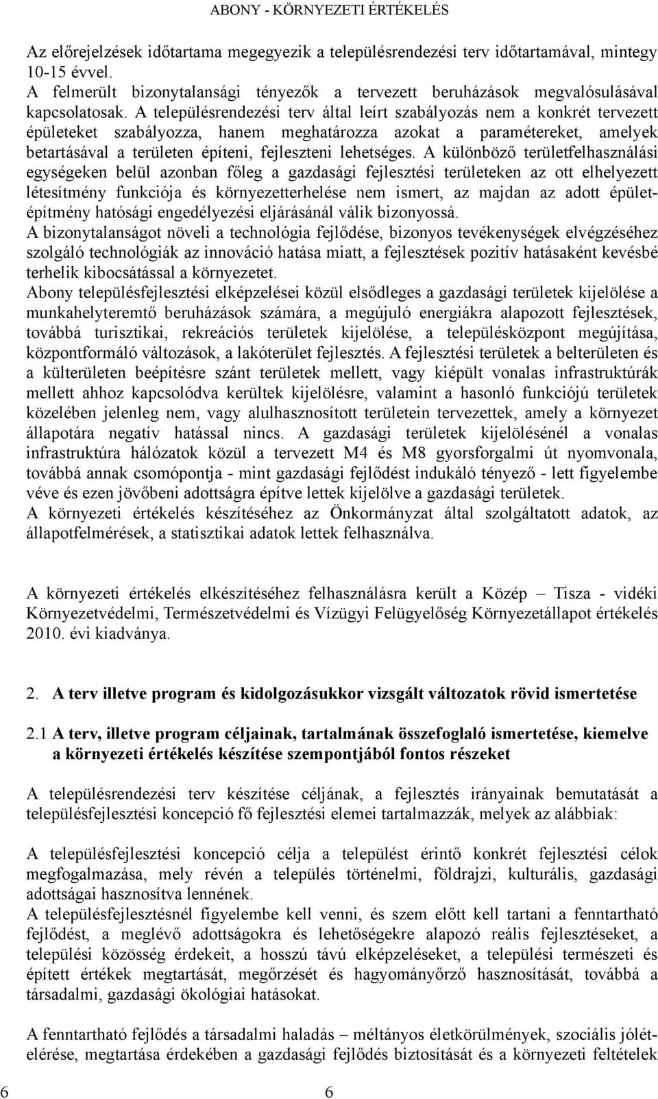 A különböző területfelhsználási egységeken belül zonbn főleg gzdsági fejlesztési területeken z ott elhelyezett létesítmény funkciój és környezetterhelése nem ismert, z mjdn z dott épületépítmény