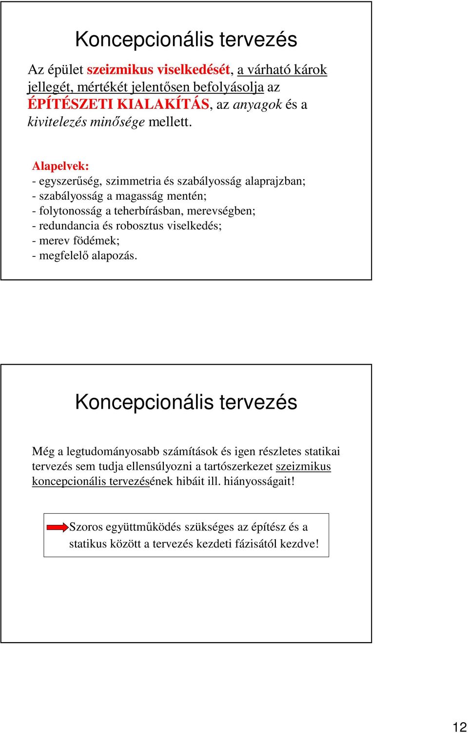 Alapelvek: - egyszerűség, szimmetria és szabályosság alaprajzban; - szabályosság a magasság mentén; - folytonosság a teherbírásban, merevségben; - redundancia és robosztus