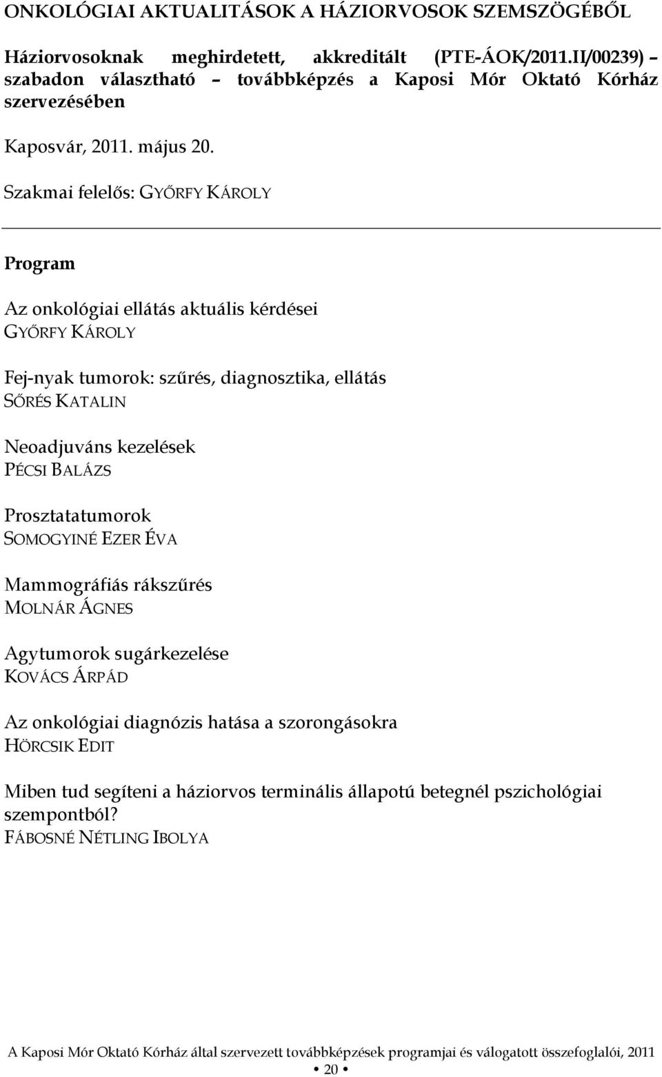 Szakmai felelős: GYŐRFY KÁROLY Program Az onkológiai ellátás aktuális kérdései GYŐRFY KÁROLY Fej-nyak tumorok: szűrés, diagnosztika, ellátás SŐRÉS KATALIN Neoadjuváns