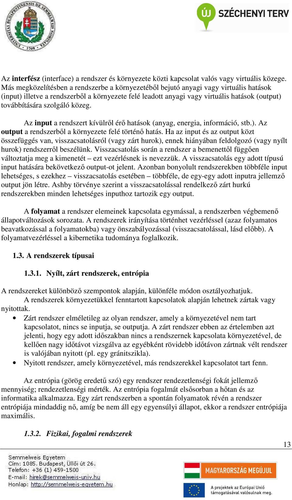 szolgáló közeg. Az input a rendszert kívülről érő hatások (anyag, energia, információ, stb.). Az output a rendszerből a környezete felé történő hatás.