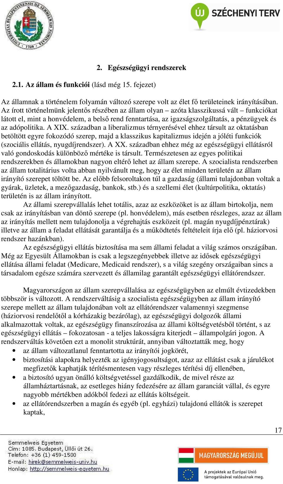 A XIX. században a liberalizmus térnyerésével ehhez társult az oktatásban betöltött egyre fokozódó szerep, majd a klasszikus kapitalizmus idején a jóléti funkciók (szociális ellátás, nyugdíjrendszer).