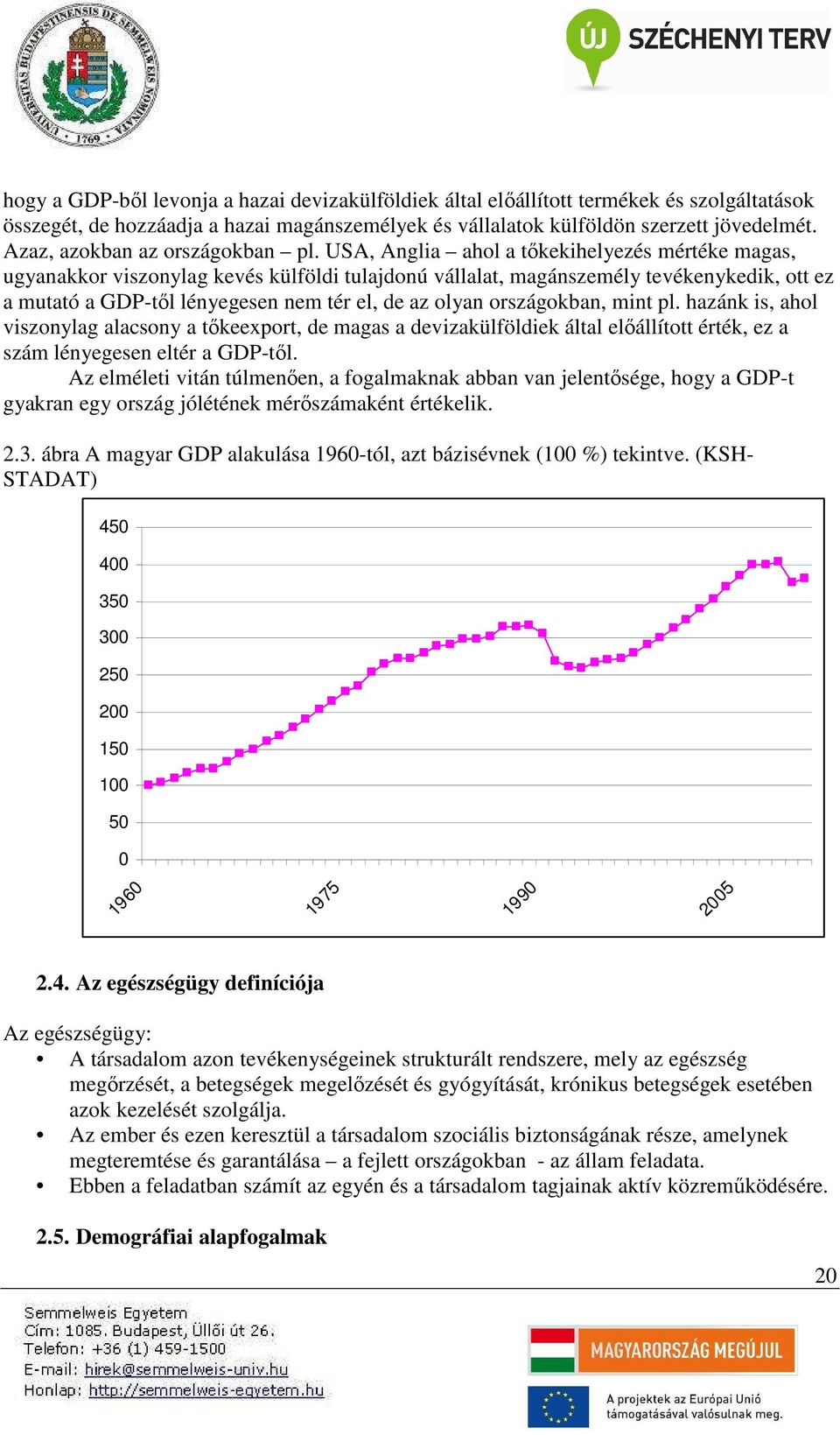 USA, Anglia ahol a tőkekihelyezés mértéke magas, ugyanakkor viszonylag kevés külföldi tulajdonú vállalat, magánszemély tevékenykedik, ott ez a mutató a GDP-től lényegesen nem tér el, de az olyan