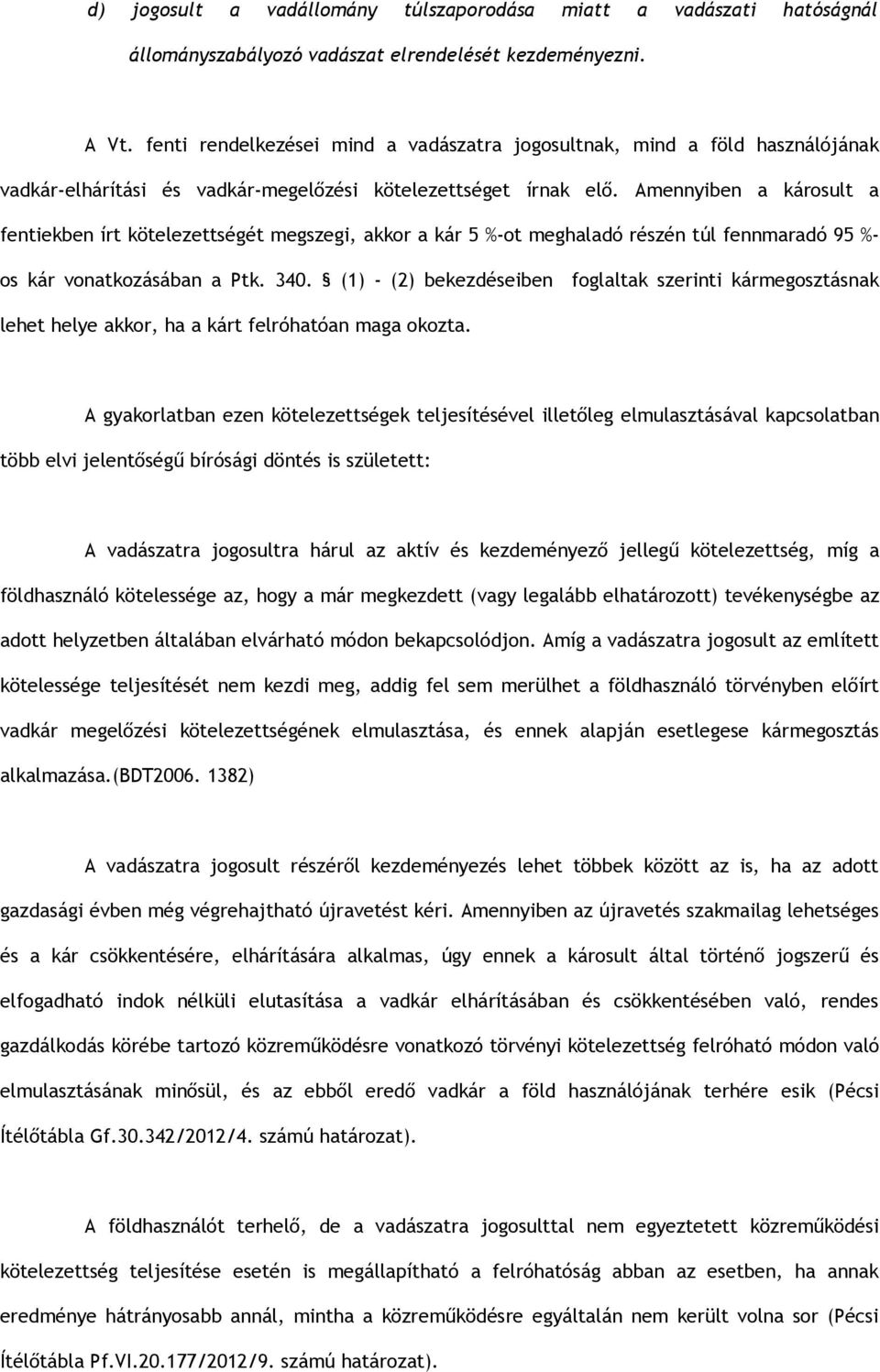 Amennyiben a károsult a fentiekben írt kötelezettségét megszegi, akkor a kár 5 %-ot meghaladó részén túl fennmaradó 95 %- os kár vonatkozásában a Ptk. 340.