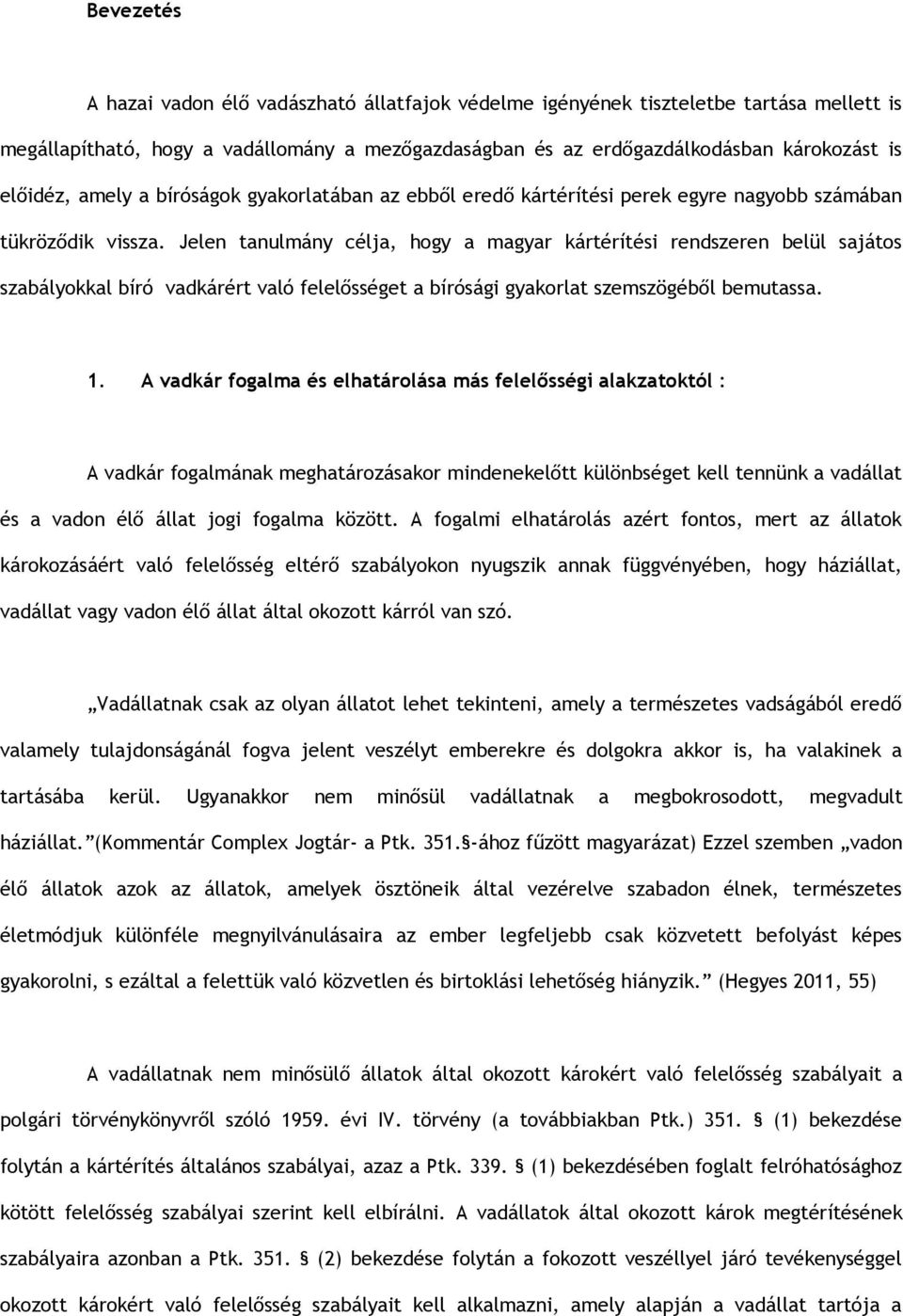 Jelen tanulmány célja, hogy a magyar kártérítési rendszeren belül sajátos szabályokkal bíró vadkárért való felelősséget a bírósági gyakorlat szemszögéből bemutassa. 1.