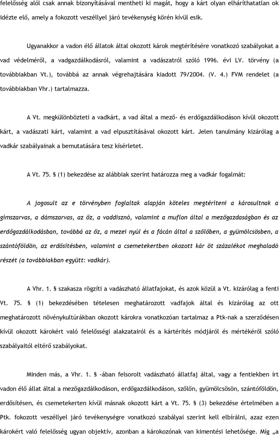 ), továbbá az annak végrehajtására kiadott 79/2004. (V. 4.) FVM rendelet (a továbbiakban Vhr.) tartalmazza. A Vt.