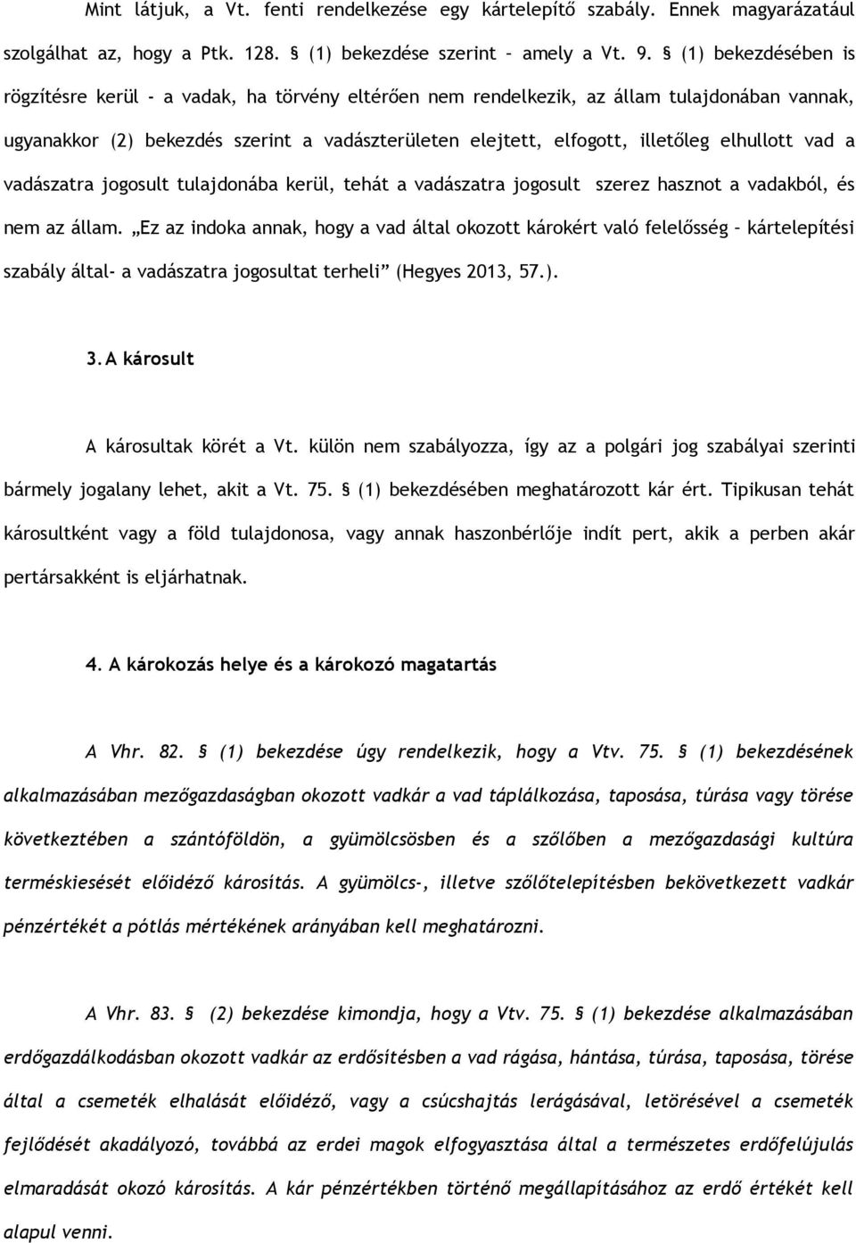 elhullott vad a vadászatra jogosult tulajdonába kerül, tehát a vadászatra jogosult szerez hasznot a vadakból, és nem az állam.