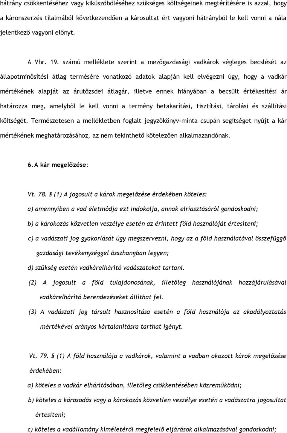 számú melléklete szerint a mezőgazdasági vadkárok végleges becslését az állapotminősítési átlag termésére vonatkozó adatok alapján kell elvégezni úgy, hogy a vadkár mértékének alapját az árutőzsdei