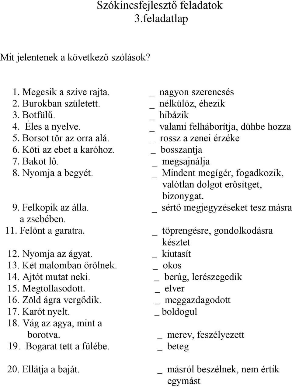 _ Mindent megígér, fogadkozik, valótlan dolgot erősítget, bizonygat. 9. Felkopik az álla. _ sértő megjegyzéseket tesz másra a zsebében. 11. Felönt a garatra. _ töprengésre, gondolkodásra késztet 12.