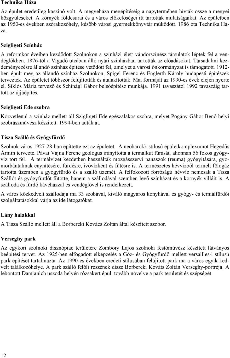 Szigligeti Színház A reformkor éveiben kezdődött Szolnokon a színházi élet: vándorszínész társulatok léptek fel a vendéglőkben.