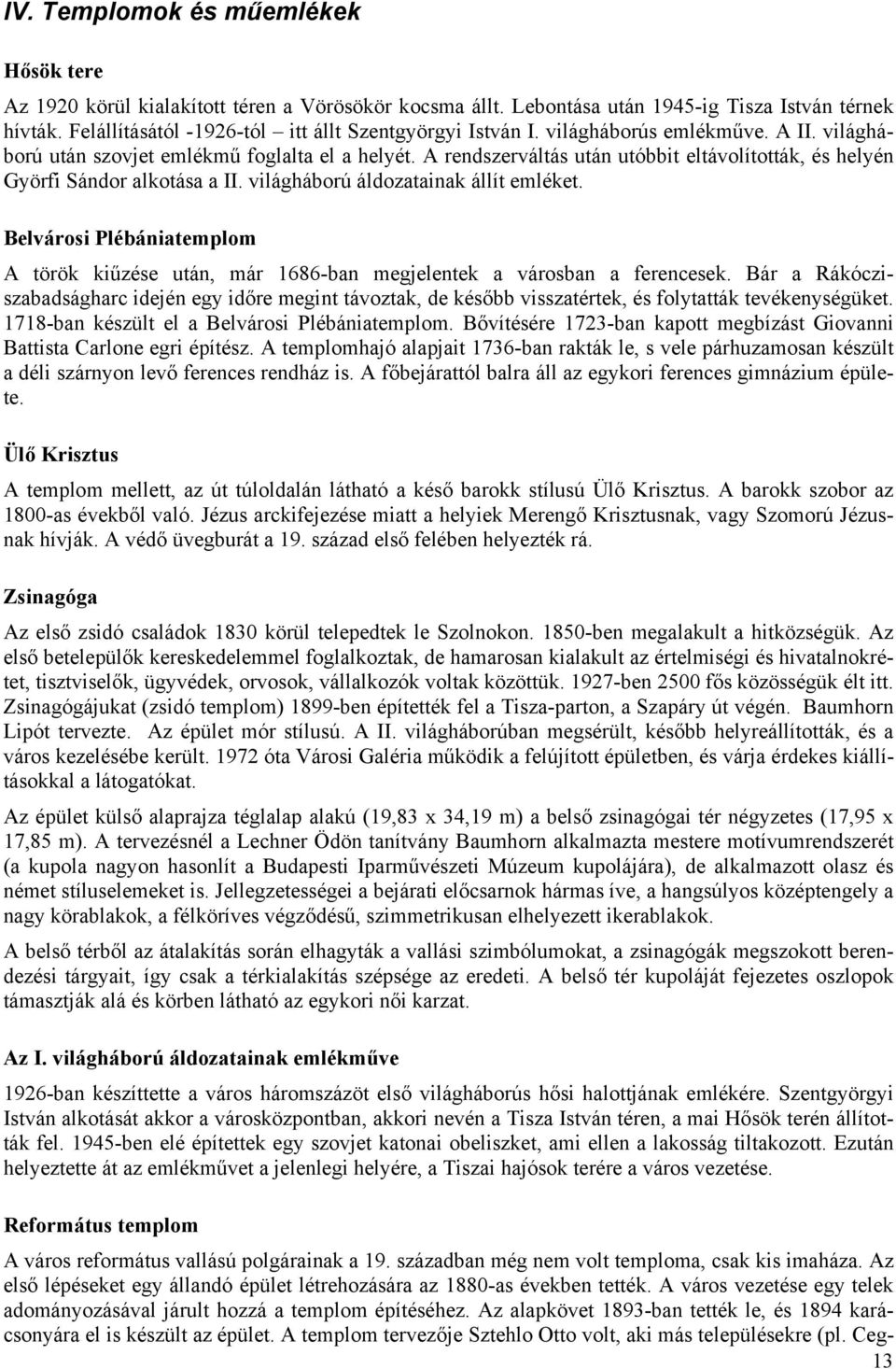 A rendszerváltás után utóbbit eltávolították, és helyén Györfi Sándor alkotása a II. világháború áldozatainak állít emléket.