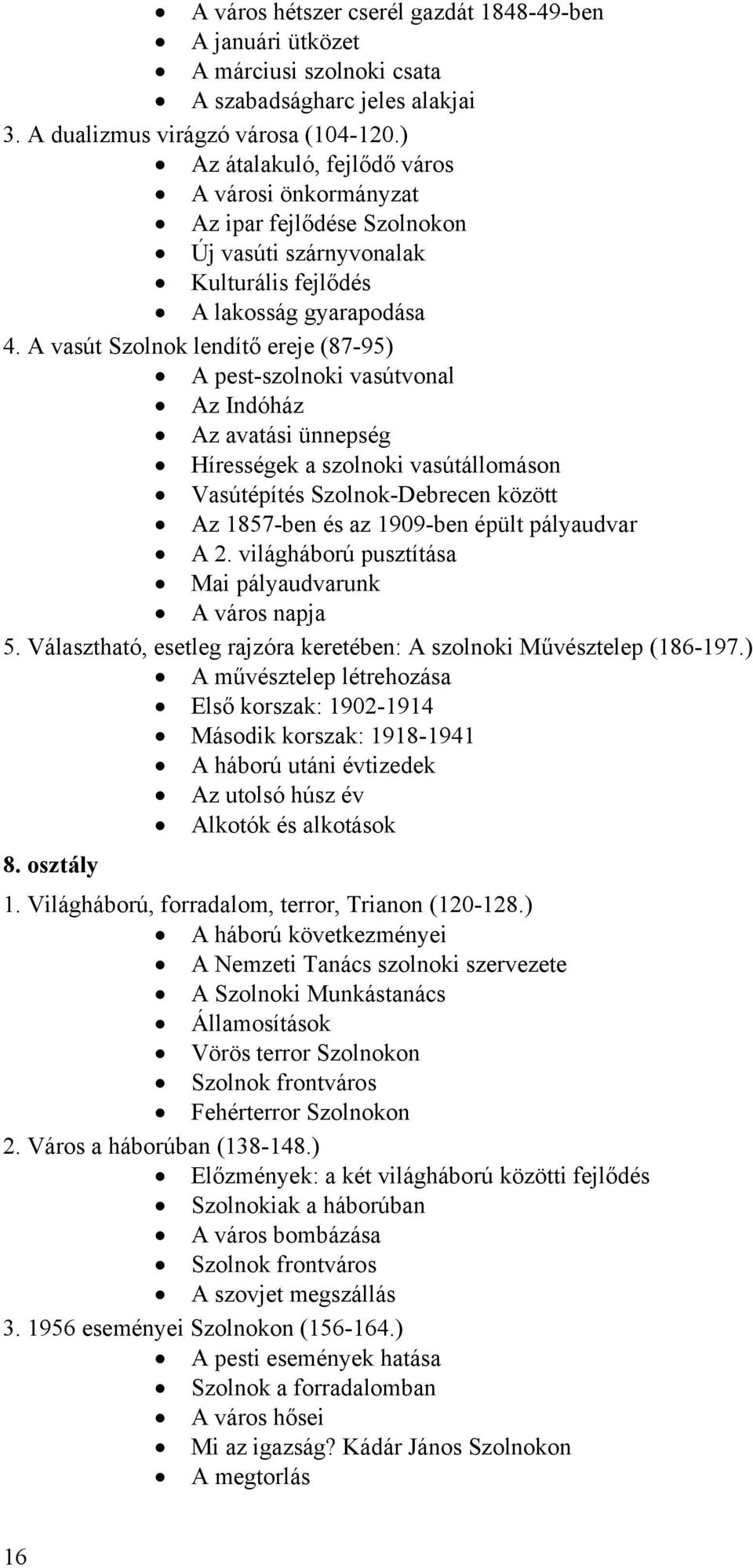 A vasút Szolnok lendítő ereje (87-95) A pest-szolnoki vasútvonal Az Indóház Az avatási ünnepség Hírességek a szolnoki vasútállomáson Vasútépítés Szolnok-Debrecen között Az 1857-ben és az 1909-ben