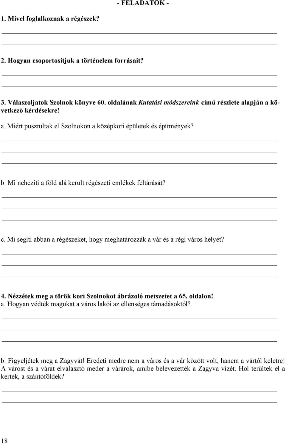 Mi nehezíti a föld alá került régészeti emlékek feltárását? c. Mi segíti abban a régészeket, hogy meghatározzák a vár és a régi város helyét? 4.