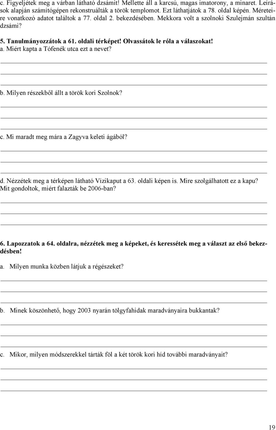 b. Milyen részekből állt a török kori Szolnok? c. Mi maradt meg mára a Zagyva keleti ágából? d. Nézzétek meg a térképen látható Vízikaput a 63. oldali képen is. Mire szolgálhatott ez a kapu?