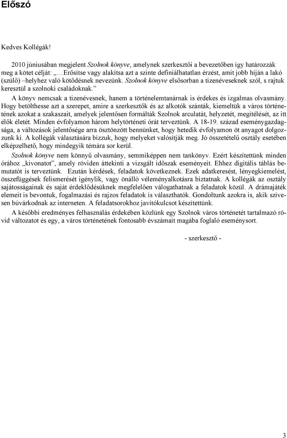 (szülő) helyhez való kötődésnek nevezünk. Szolnok könyve elsősorban a tizenéveseknek szól, s rajtuk keresztül a szolnoki családoknak.