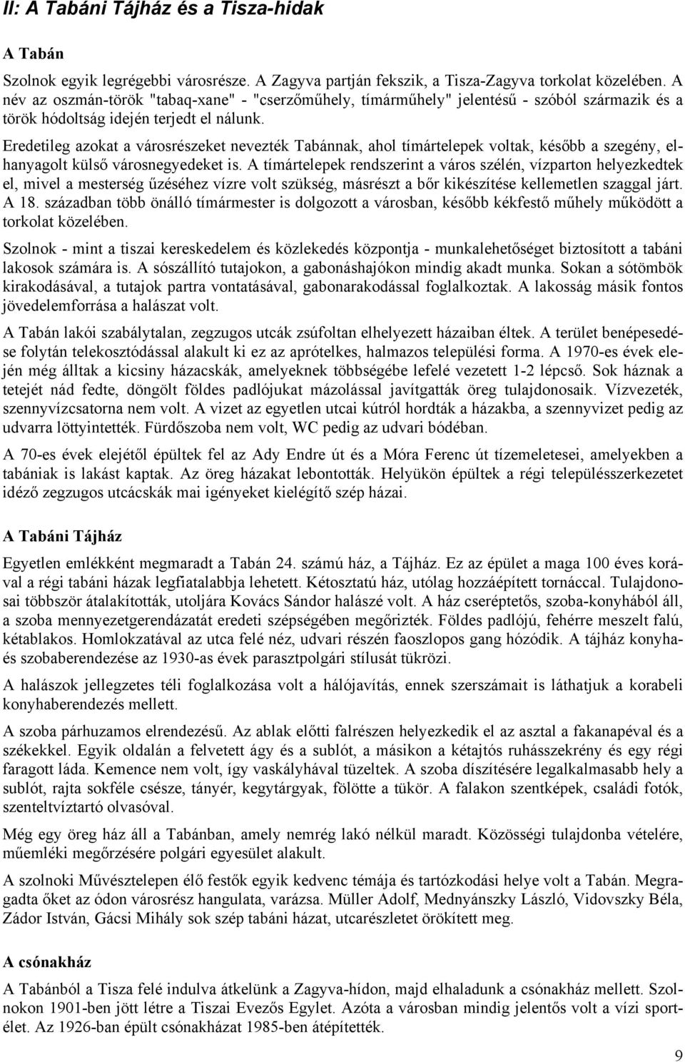 Eredetileg azokat a városrészeket nevezték Tabánnak, ahol tímártelepek voltak, később a szegény, elhanyagolt külső városnegyedeket is.