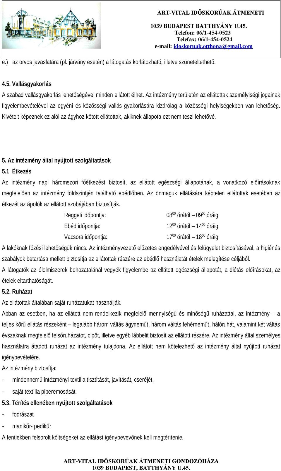 Kivételt képeznek ez alól az ágyhoz kötött ellátottak, akiknek állapota ezt nem teszi lehetővé. 5. Az intézmény által nyújtott szolgáltatások 5.