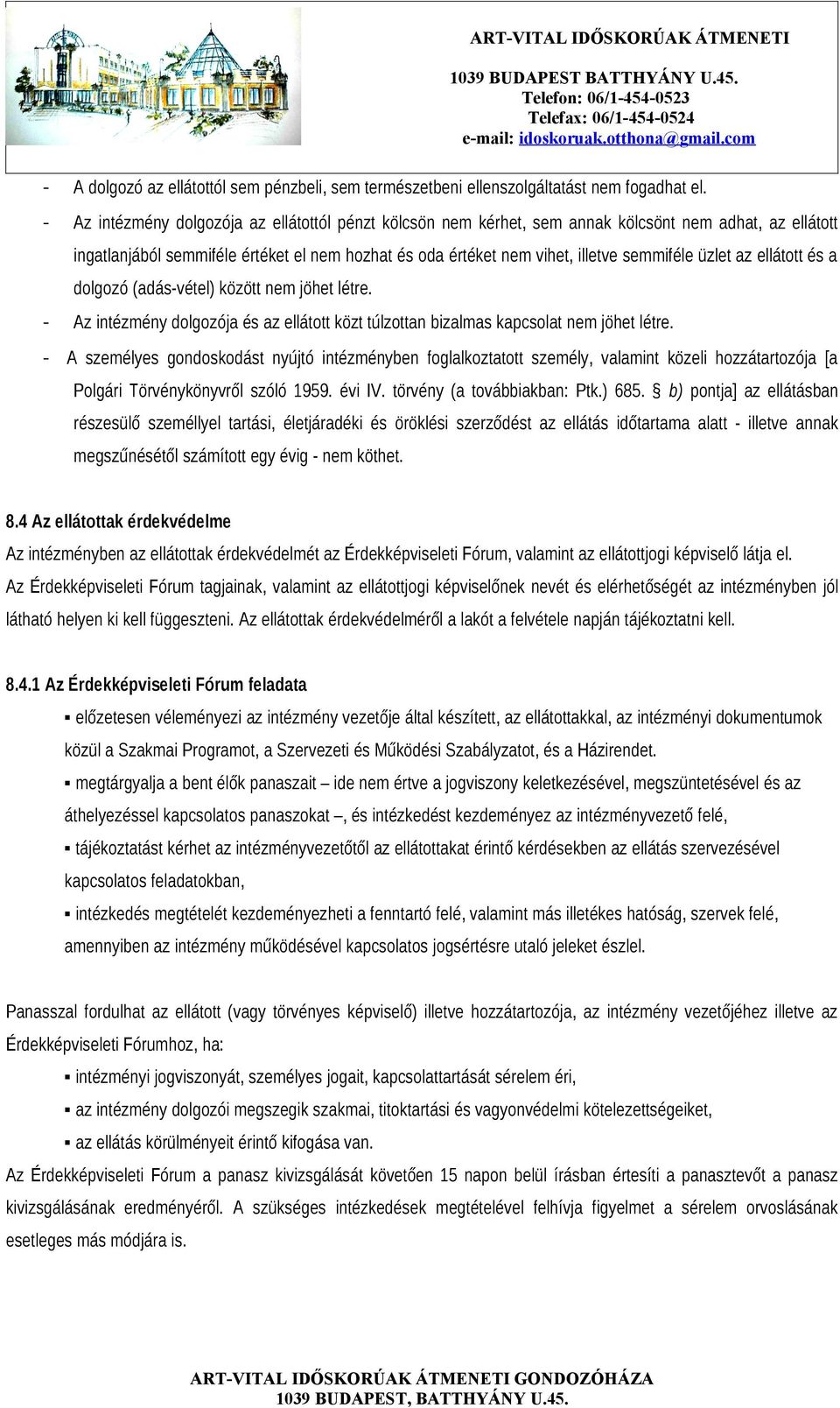 üzlet az ellátott és a dolgozó (adás-vétel) között nem jöhet létre. - Az intézmény dolgozója és az ellátott közt túlzottan bizalmas kapcsolat nem jöhet létre.