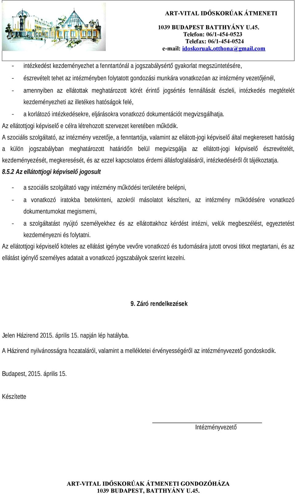 vonatkozó dokumentációt megvizsgálhatja. Az ellátottjogi képviselő e célra létrehozott szervezet keretében működik.