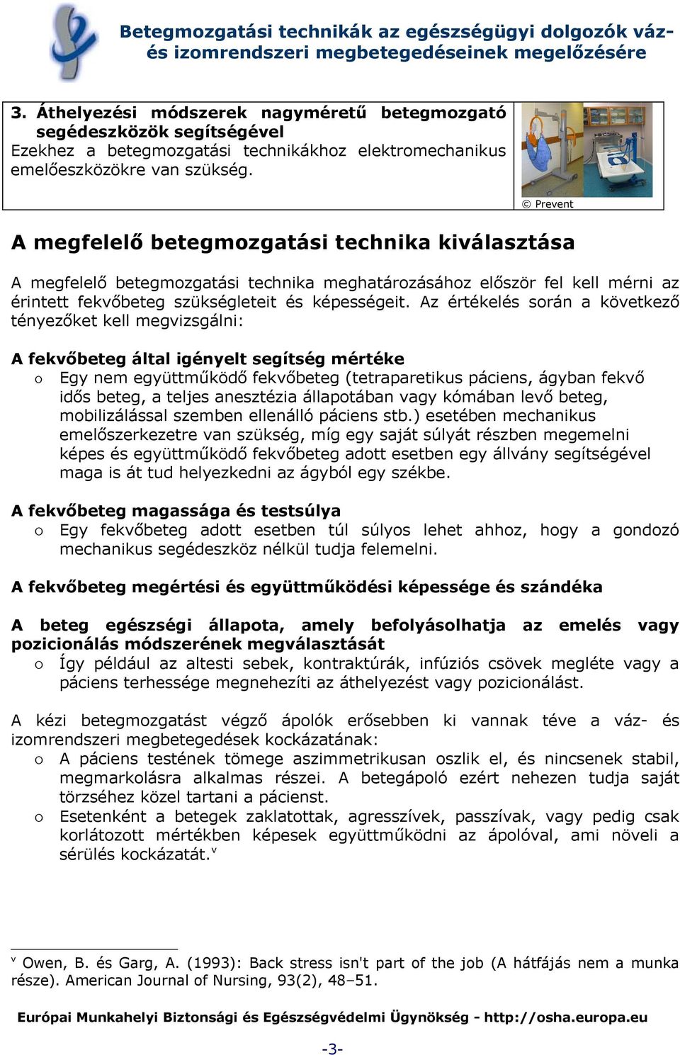 Az értékelés során a következő tényezőket kell megvizsgálni: A fekvőbeteg által igényelt segítség mértéke o Egy nem együttműködő fekvőbeteg (tetraparetikus páciens, ágyban fekvő idős beteg, a teljes