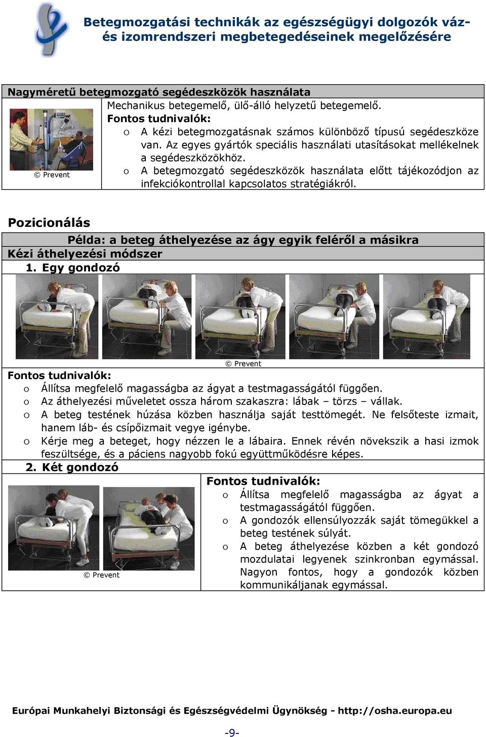 Pozicionálás Példa: a beteg áthelyezése az ágy egyik feléről a másikra Kézi áthelyezési módszer 1. Egy gondozó o Állítsa megfelelő magasságba az ágyat a testmagasságától függően.