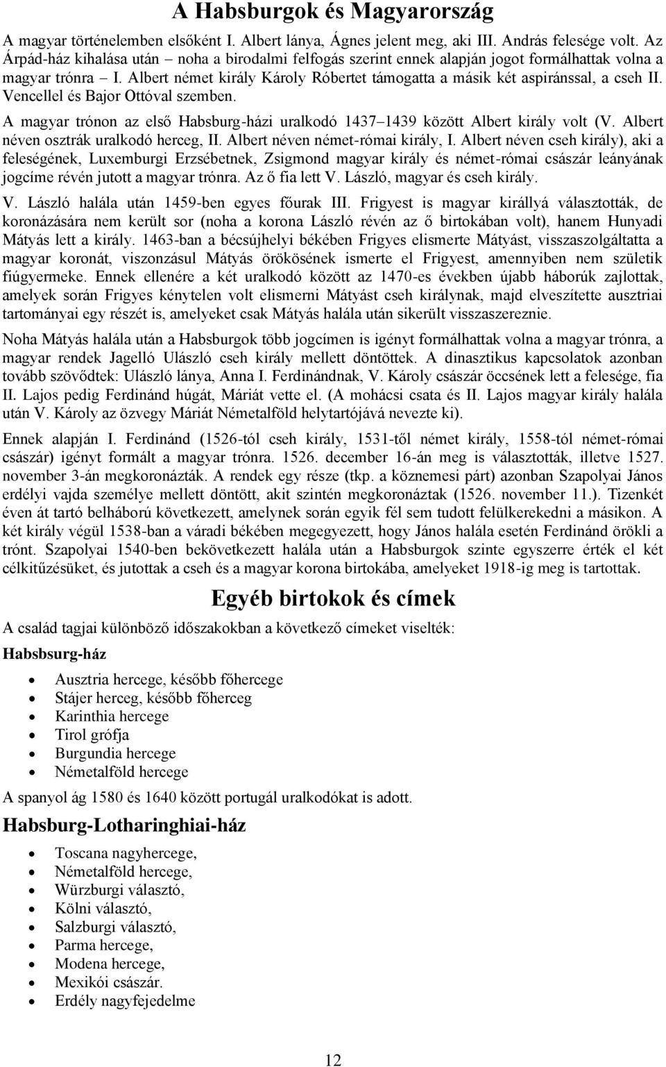 Vencellel és Bajor Ottóval szemben. A magyar trónon az első Habsburg-házi uralkodó 1437 1439 között Albert király volt (V. Albert néven osztrák uralkodó herceg, II. Albert néven német-római király, I.